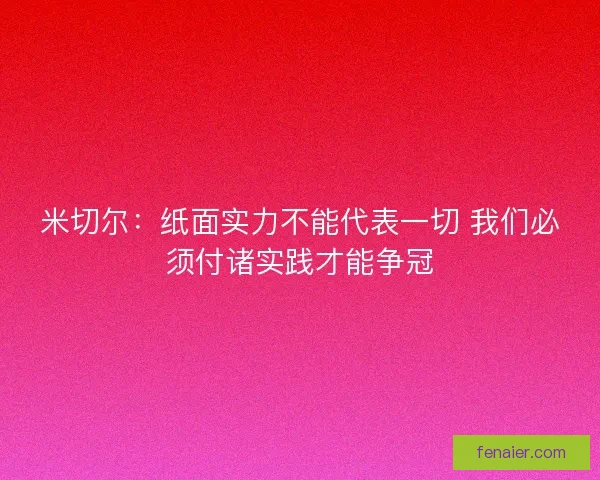 米切尔：纸面实力不能代表一切 我们必须付诸实践才能争冠